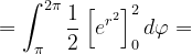 \dpi{120} =\int_{\pi }^{2\pi }\frac{1}{2}\left [ e^{r^{2}} \right ]_{0}^{2}d\varphi =